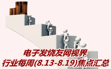 電子發(fā)燒友網(wǎng)視界：行業(yè)每周(8.13-8.19)焦點匯總